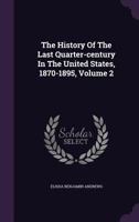 The History Of The Last Quarter-century In The United States, 1870-1895, Volume 2... 1346669678 Book Cover