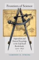Frontiers of Science: Imperialism and Natural Knowledge in the Gulf South Borderlands, 1500-1850 1469640473 Book Cover