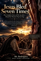 Jesus Bled Seven Times: The Complete Story of His Sacrifice — Wound by Wound, Drop by Drop (Holy Spirit Ministry) B0HKL8M8Y4 Book Cover