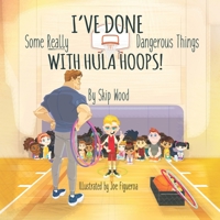 I've Done Some Really Dangerous Things with Hula Hoops! 1953806147 Book Cover