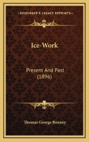 Ice-Work, Present and Past 1164678493 Book Cover