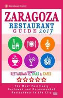 Zaragoza Restaurant Guide 2017: Best Rated Restaurants in Zaragoza, Spain - 400 Restaurants, Bars and Cafes Recommended for Visitors, 2017 1539990206 Book Cover