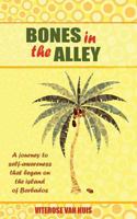 Bones in the Alley: A Journey to Self-Awareness That Began on the Island of Barbados 1517197988 Book Cover