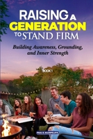 Raising a Generation to Stand Firm: Book 1 - Foundations: Building Awareness, Grounding, and Inner Strength (Raising a Generation to Stand Firm Volume number 1) B0GY1NC2XW Book Cover