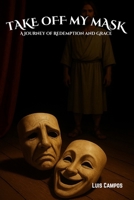 Take Off My Mask: A Journey of Redemption and Grace B0H5L81LLK Book Cover