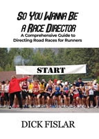 So You Wanna be a Race Director: A Comprehensive Guide to Directing Road Races for Runners 1649572832 Book Cover