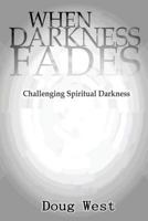 When Darkness Fades: Challenging Spiritual Darkness 1542882354 Book Cover