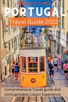 Portugal Travel Guide 2022: A Comprehensive Travel Guide and Unforgettable Lisbon Experience B0BHJ5H562 Book Cover