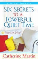 Six Secrets to a Powerful Quiet Time: Discovering Radical Intimacy with God 0736917454 Book Cover