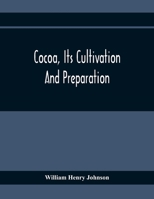 Cocoa, Its Cultivation and Preparation 9354368948 Book Cover