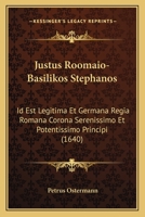 Justus Roomaio-Basilikos Stephanos: Id Est Legitima Et Germana Regia Romana Corona Serenissimo Et Potentissimo Principi (1640) 1120306884 Book Cover