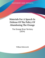 Materials For A Speech In Defense Of The Policy Of Abandoning The Orange: The Orange River Territory 116957498X Book Cover