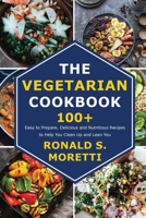 The Vegetarian Cookbook: 100+ Easy to Prepare, Delicious and Nutritious Recipes to Help You Clean Up and Lean You 1803072822 Book Cover
