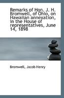 Remarks of Hon. J. H. Bromwell, of Ohio, on Hawaiian annexation, in the House of representatives, Ju 1110955308 Book Cover