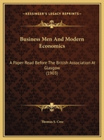 Business Men And Modern Economics: A Paper Read Before The British Association At Glasgow 1169515908 Book Cover