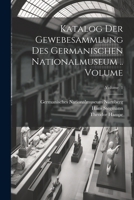 Katalog der Gewebesammlung des Germanischen Nationalmuseum .. Volume; Volume 1 1021565539 Book Cover