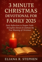 3 MINUTE CHRISTMAS DEVOTIONAL FOR FAMILY 2025: Daily Reflections to Deepen Faith, Strengthen Bonds & Celebrate the True Meaning of Christmas B0FR1FJV4F Book Cover
