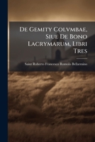 De Gemity Colvmbae, Siue De Bono Lacrymarum, Libri Tres (Latin Edition) 1023958635 Book Cover