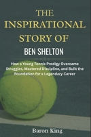 The Inspirational Story of Ben Shelton: How a Young Tennis Prodigy Overcame Struggles, Mastered Discipline, and Built the Foundation for a Legendary Career B0FV3JZJPM Book Cover