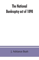 The National Bankruptcy Act of 1898: With Notes, Procedure, and Forms 9353862434 Book Cover