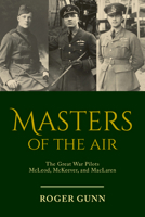 Masters of the Air: The Great War Pilots McLeod, McKeever, and MacLaren 1459745485 Book Cover