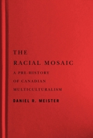 The Racial Mosaic: A Pre-history of Canadian Multiculturalism 0228008700 Book Cover