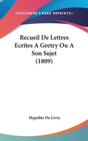 Recueil De Lettres Ecrites A Gretry Ou A Son Sujet (1809) 1160243948 Book Cover