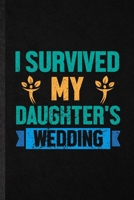 I Survived My Daughter's Wedding: Funny Blank Lined Notebook/ Journal For Father Mother Parents, Marriage Announcement, Inspirational Saying Unique Special Birthday Gift Idea Cute Ruled 6x9 110 Pages 1706002467 Book Cover