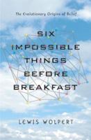 Six Impossible Things Before Breakfast: The Evolutionary Origins of Belief 0393064492 Book Cover