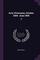 Acta Victoriana, October 1904- June 1905: 28 1378888081 Book Cover