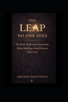 The Leap No One Sees: The Work, Faith, and Leadership Behind Building a Service Based Buisness That Last B0GT2Q88QW Book Cover