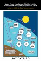 Water Vapor, Not Carbon Dioxide, Is Major Contributor to the Earth's Greenhouse Effect: Putting the Kibosh on Global Warming Alarmists 1499063164 Book Cover