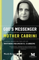 God's Messenger: The Astounding Achievements of Mother Frances X. Cabrini: A Novel Based on the Life of Mother Cabrini 1947431021 Book Cover