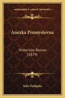 Anezka Premyslovna: Historicky Roman (1879) 1168093988 Book Cover