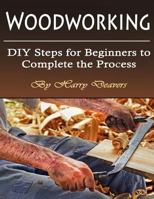 Woodworking: DIY Steps for Beginners to Complete the Process 1974125017 Book Cover