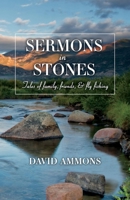 Sermons in Stones: Tales of family, friends,  fly fishing 1543987206 Book Cover