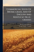 Commercial Seeds Of Brome-grass, And Of English And Kentucky Blue-grasses: Adulterants And Substitutes And Their Detection... 1279656492 Book Cover