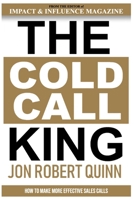 The Cold Call King: How to Make More Effective Sales Calls 1726052117 Book Cover