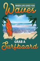 When Life Gives You Waves Grab A Surfboard 1795299622 Book Cover