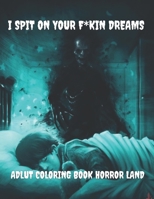 I Spit on your f*kin dreams adult coloring book horror land B0BJ7SCRNV Book Cover