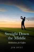 Straight Down the Middle: Meditations for Golfers 184694709X Book Cover