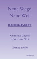Neue Wege - Neue Welt: Dankbar-keit (German Edition) 3750435642 Book Cover
