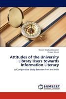 Attitudes of the University Library Users towards Information Literacy: A Comparative Study Between Iran and India 3843384819 Book Cover