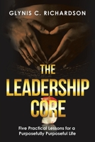The Leadership Core: Five Practical Lessons for a Purposefully Purposeful Life 168471902X Book Cover