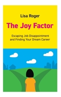 The Joy Factor: Escaping Job Disappointment And Finding Your Dream Career 173428935X Book Cover