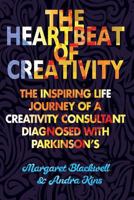 The Heartbeat of Creativity: The Inspiring Life Journey of a Creativity Consultant Diagnosed with Parkinson's 1545023662 Book Cover