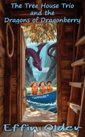 The Tree House Trio and the Dragons of Dragonberry: The Tree House Trio and the Dragons of Dragonberry 1966507771 Book Cover