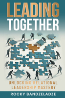 Leading Together: Unlocking Relational Leadership Mastery 1637427964 Book Cover