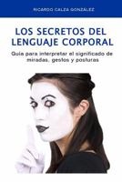 Los Secretos del Lenguaje Corporal: Gu�a Para Interpretar El Significado de Miradas, Gestos Y Posturas 1507894147 Book Cover