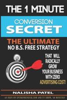 The 1 Minute Conversion Secret: How To Radically Grow Your Business With Zero Advertising Costs 1795730293 Book Cover